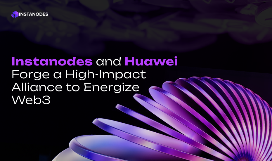 Instanodes and Huawei Combine Forces to Strengthen Web3 Infrastructure