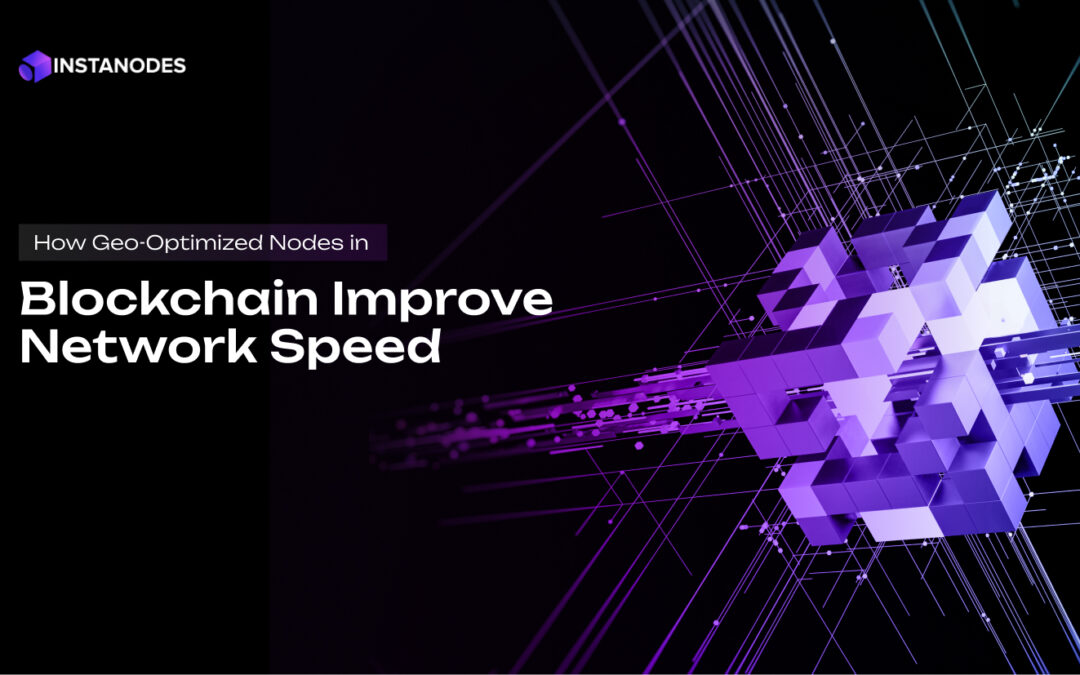How Geo-Optimized Nodes in Blockchain Improve Network Speed Blog Banner